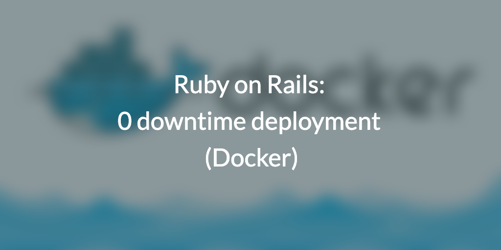 Ruby on Rails: 0 downtime deployment (Docker)